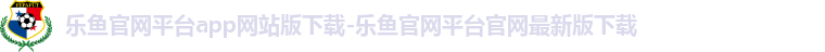 乐鱼平台官网首页入口下载